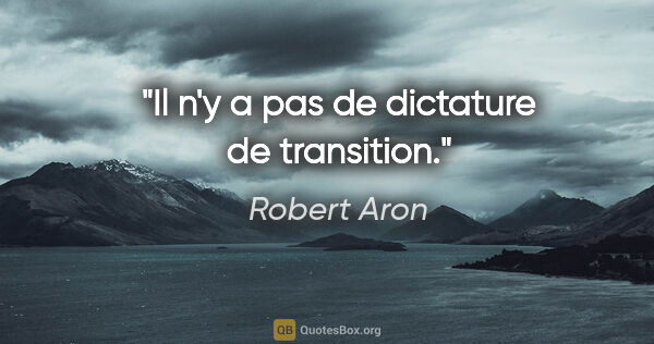 Robert Aron citation: "Il n'y a pas de dictature de transition."