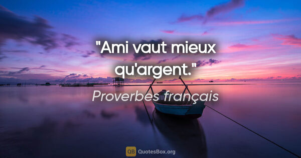 Proverbes français citation: "Ami vaut mieux qu'argent."