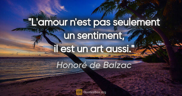 Honoré de Balzac citation: "L'amour n'est pas seulement un sentiment, il est un art aussi."