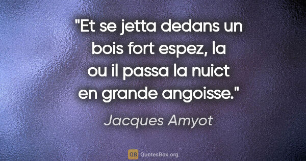 Jacques Amyot citation: "Et se jetta dedans un bois fort espez, la ou il passa la nuict..."