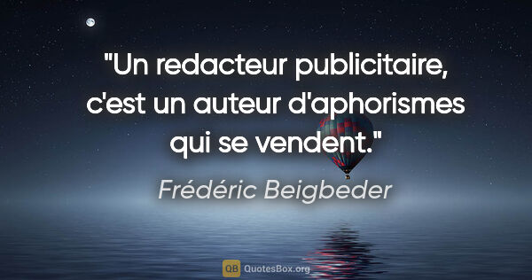 Frédéric Beigbeder citation: "Un redacteur publicitaire, c'est un auteur d'aphorismes qui se..."