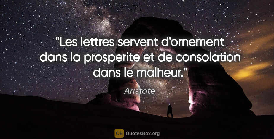 Aristote citation: "Les lettres servent d'ornement dans la prosperite et de..."