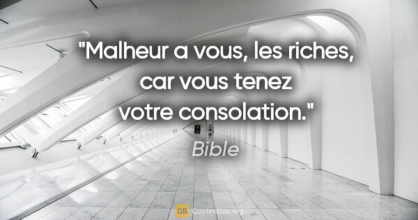 Bible citation: "Malheur a vous, les riches, car vous tenez votre consolation."