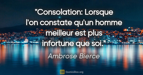 Ambrose Bierce citation: "Consolation: Lorsque l'on constate qu'un homme meilleur est..."