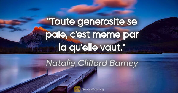 Natalie Clifford Barney citation: "Toute generosite se paie, c'est meme par la qu'elle vaut."