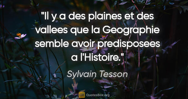 Sylvain Tesson citation: "Il y a des plaines et des vallees que la Geographie semble..."