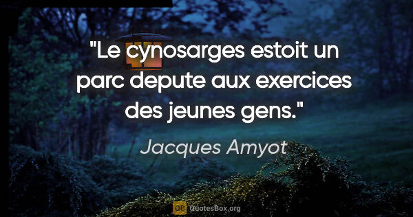 Jacques Amyot citation: "Le cynosarges estoit un parc depute aux exercices des jeunes..."