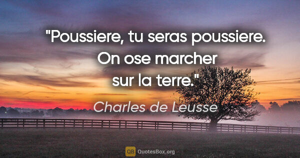Charles de Leusse citation: "«Poussiere, tu seras poussiere».  On ose marcher sur la terre."
