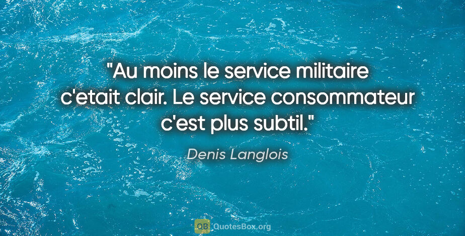 Denis Langlois citation: "Au moins le service militaire c'etait clair. Le service..."