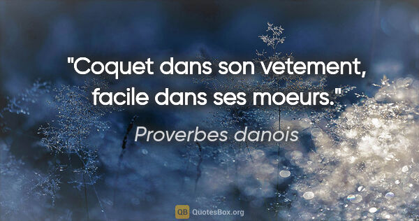 Proverbes danois citation: "Coquet dans son vetement, facile dans ses moeurs."