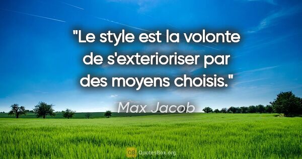 Max Jacob citation: "Le style est la volonte de s'exterioriser par des moyens choisis."