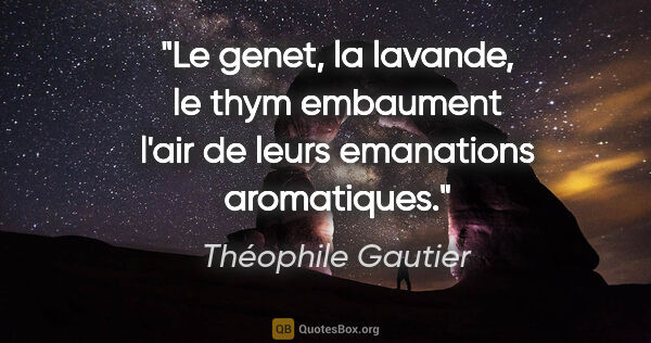 Théophile Gautier citation: "Le genet, la lavande, le thym embaument l'air de leurs..."