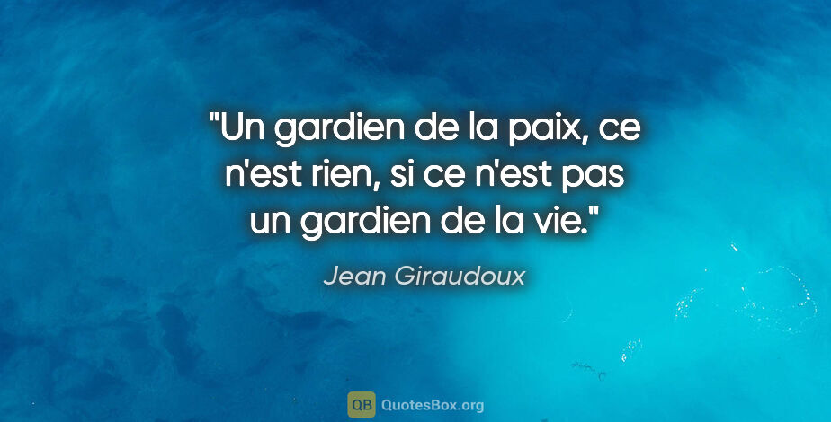 Jean Giraudoux citation: "Un gardien de la paix, ce n'est rien, si ce n'est pas un..."