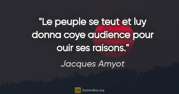 Jacques Amyot citation: "Le peuple se teut et luy donna coye audience pour ouir ses..."