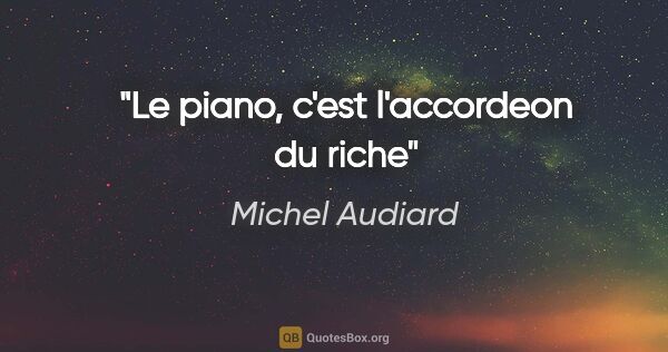 Michel Audiard citation: "Le piano, c'est l'accordeon du riche"