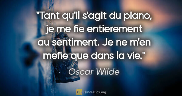 Oscar Wilde citation: "Tant qu'il s'agit du piano, je me fie entierement au..."