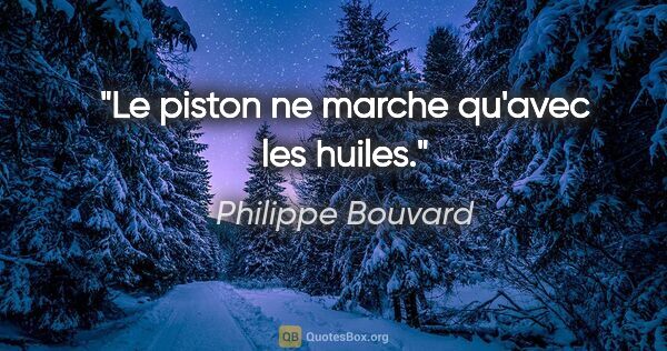 Philippe Bouvard citation: "Le piston ne marche qu'avec les huiles."