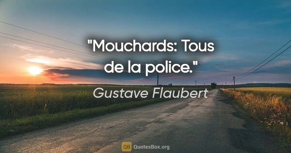 Gustave Flaubert citation: "Mouchards: Tous de la police."