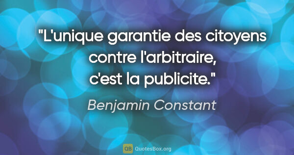 Benjamin Constant citation: "L'unique garantie des citoyens contre l'arbitraire, c'est la..."