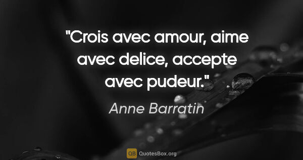 Anne Barratin citation: "Crois avec amour, aime avec delice, accepte avec pudeur."