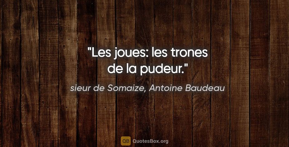 sieur de Somaize, Antoine Baudeau citation: "Les joues: les trones de la pudeur."
