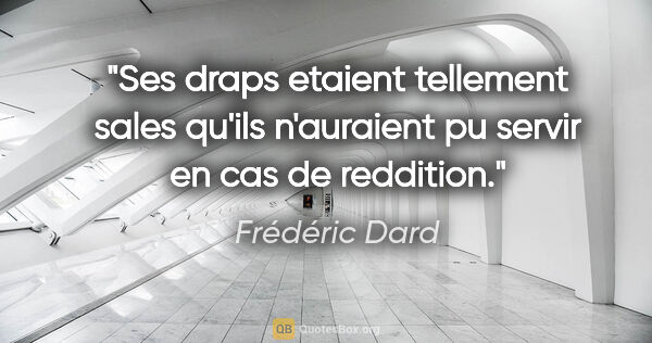 Frédéric Dard citation: "Ses draps etaient tellement sales qu'ils n'auraient pu servir..."