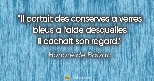 Honoré de Balzac citation: "Il portait des conserves a verres bleus a l'aide desquelles il..."