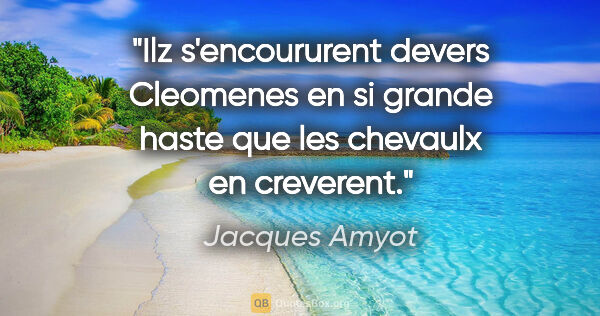 Jacques Amyot citation: "Ilz s'encoururent devers Cleomenes en si grande haste que les..."