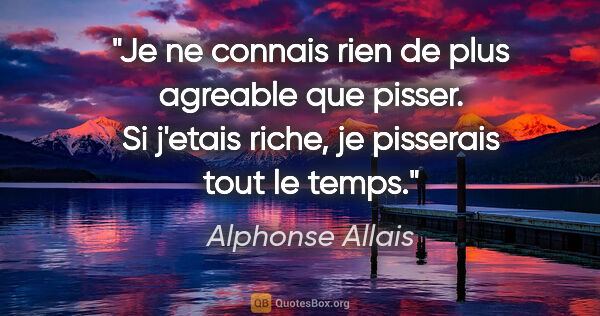 Alphonse Allais citation: "Je ne connais rien de plus agreable que pisser. Si j'etais..."