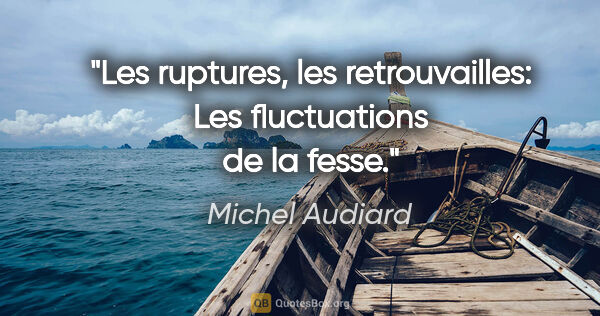 Michel Audiard citation: "Les ruptures, les retrouvailles: Les fluctuations de la fesse."