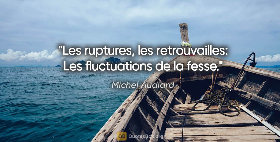 Michel Audiard citation: "Les ruptures, les retrouvailles: Les fluctuations de la fesse."