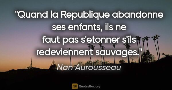 Nan Aurousseau citation: "Quand la Republique abandonne ses enfants, ils ne faut pas..."