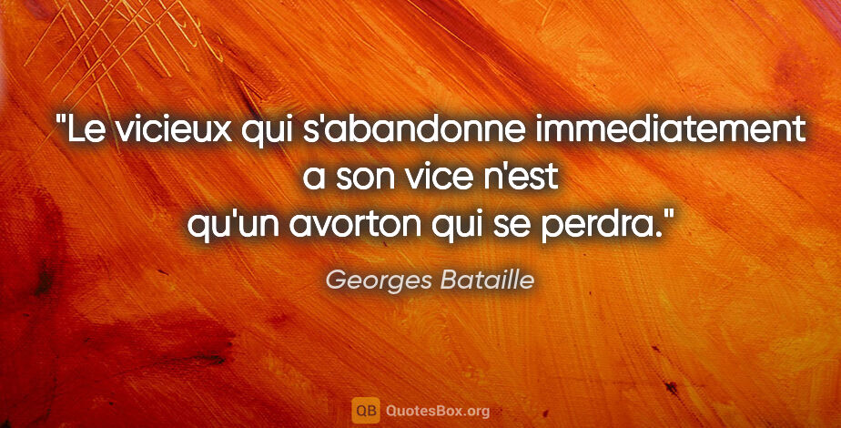 Georges Bataille citation: "Le vicieux qui s'abandonne immediatement a son vice n'est..."