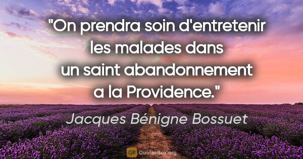 Jacques Bénigne Bossuet citation: "On prendra soin d'entretenir les malades dans un saint..."