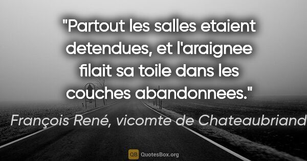 François René, vicomte de Chateaubriand citation: "Partout les salles etaient detendues, et l'araignee filait sa..."
