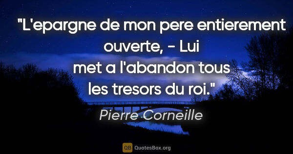 Pierre Corneille citation: "L'epargne de mon pere entierement ouverte, - Lui met a..."