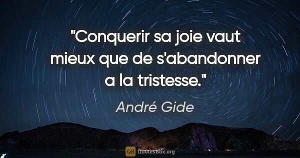 André Gide citation: "Conquerir sa joie vaut mieux que de s'abandonner a la tristesse."