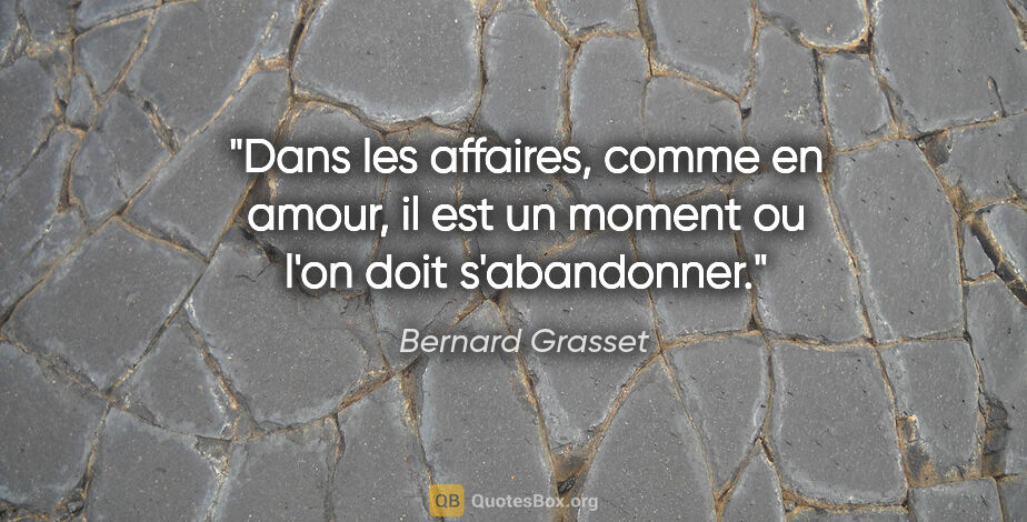Bernard Grasset citation: "Dans les affaires, comme en amour, il est un moment ou l'on..."