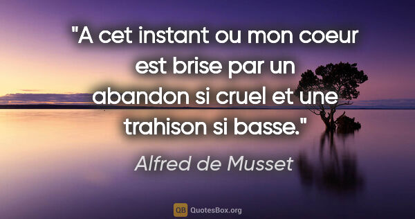 Alfred de Musset citation: "A cet instant ou mon coeur est brise par un abandon si cruel..."