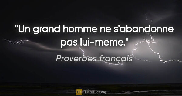 Proverbes français citation: "Un grand homme ne s'abandonne pas lui-meme."