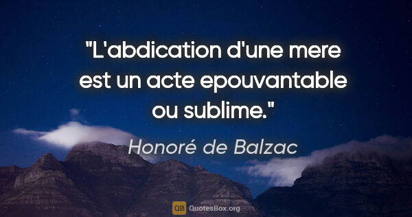 Honoré de Balzac citation: "L'abdication d'une mere est un acte epouvantable ou sublime."
