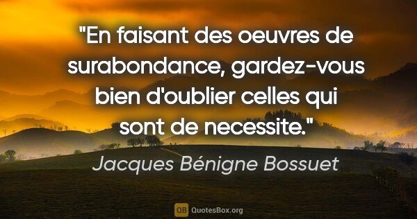 Jacques Bénigne Bossuet citation: "En faisant des oeuvres de surabondance, gardez-vous bien..."