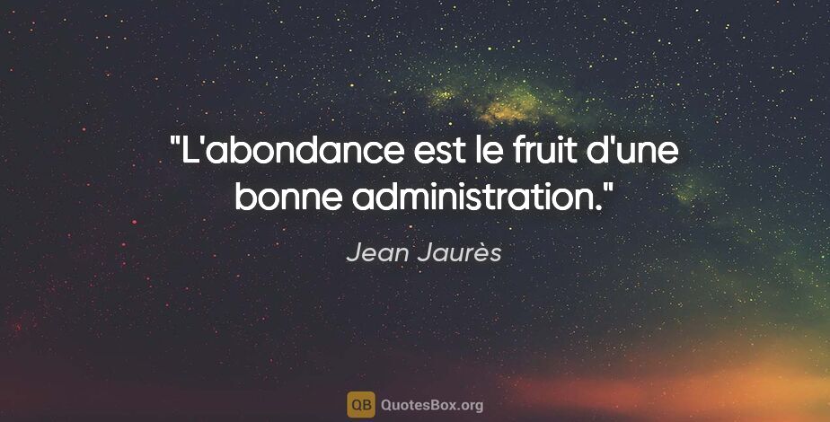 Jean Jaurès citation: "L'abondance est le fruit d'une bonne administration."