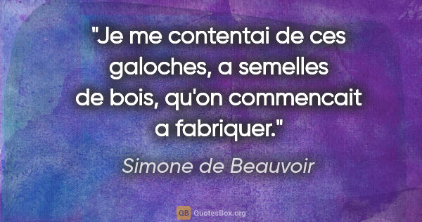 Simone de Beauvoir citation: "Je me contentai de ces galoches, a semelles de bois, qu'on..."