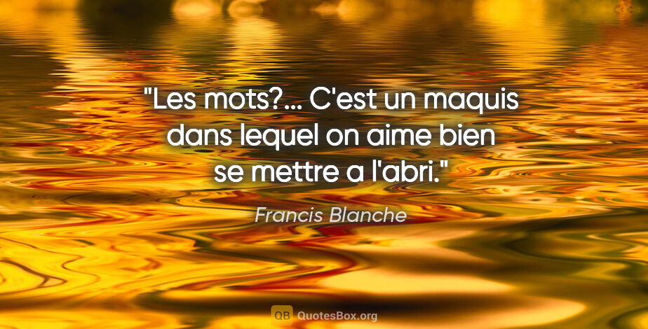 Francis Blanche citation: "Les mots?... C'est un maquis dans lequel on aime bien se..."