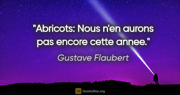 Gustave Flaubert citation: "Abricots: Nous n'en aurons pas encore cette annee."