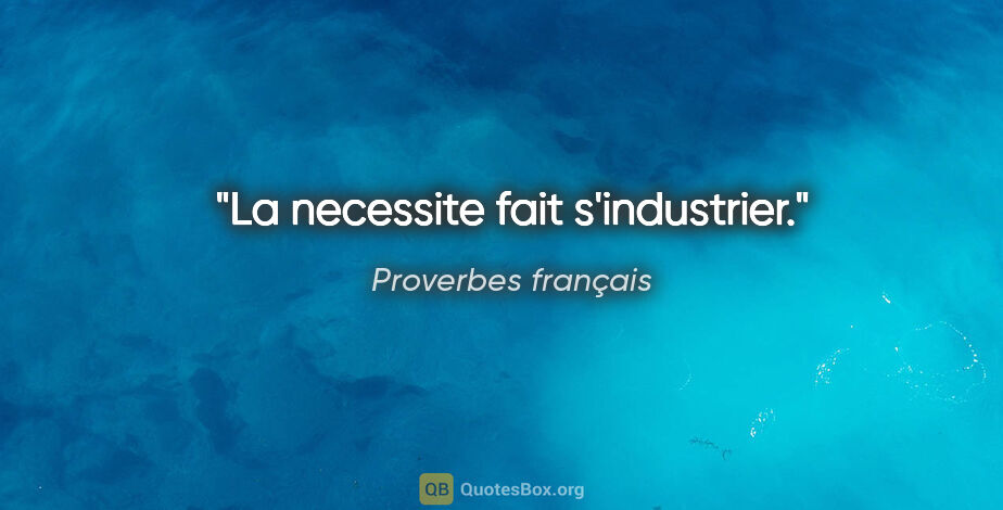 Proverbes français citation: "La necessite fait s'industrier."