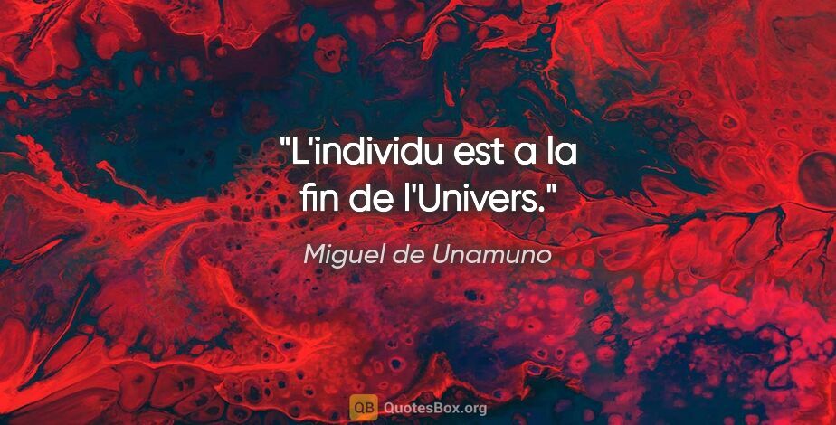 Miguel de Unamuno citation: "L'individu est a la fin de l'Univers."