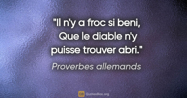 Proverbes allemands citation: "Il n'y a froc si beni,  Que le diable n'y puisse trouver abri."