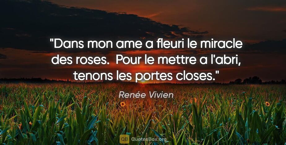 Renée Vivien citation: "Dans mon ame a fleuri le miracle des roses.  Pour le mettre a..."